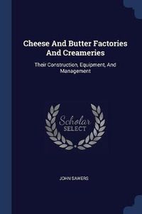 Cover image for Cheese and Butter Factories and Creameries: Their Construction, Equipment, and Management