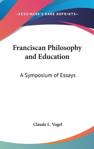 Franciscan Philosophy and Education: A Symposium of Essays