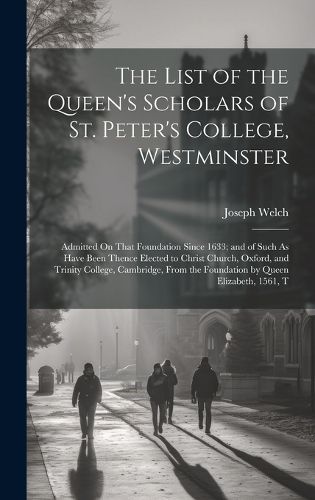 Cover image for The List of the Queen's Scholars of St. Peter's College, Westminster