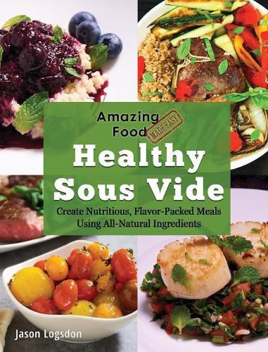 Cover image for Amazing Food Made Easy: Healthy Sous Vide: Create Nutritious, Flavor-Packed Meals Using All-Natural Ingredients