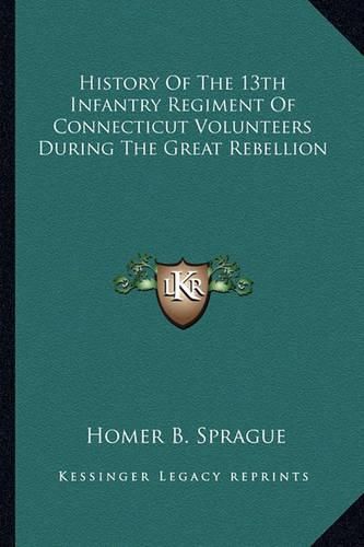 History of the 13th Infantry Regiment of Connecticut Volunteers During the Great Rebellion