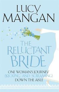 Cover image for The Reluctant Bride: One Woman's Journey (Kicking and Screaming) Down the Aisle