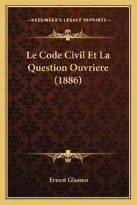 Cover image for Le Code Civil Et La Question Ouvriere (1886)