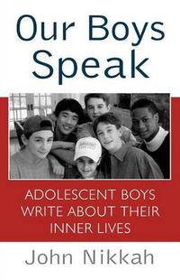 Cover image for Our Boys Speak: Adolescent Boys Write about Their Inner Lives