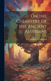 Cover image for On the Chemistry of the Ancient Assyrians