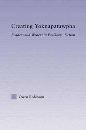 Cover image for Creating Yoknapatawpha: Readers and Writers in Faulkner's Fiction