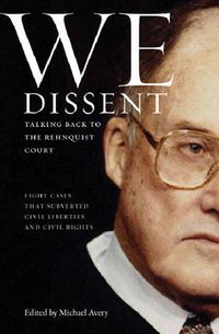 Cover image for We Dissent: Talking Back to the Rehnquist Court, Eight Cases That Subverted Civil Liberties and Civil Rights