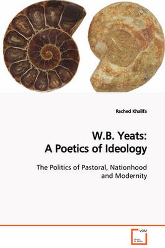 Cover image for W.B. Yeats: A Poetics of Ideology The Politics of Pastoral, Nationhood and Modernity