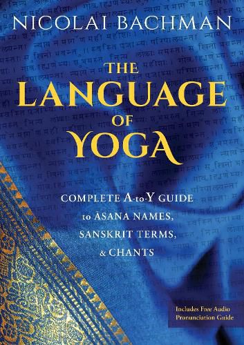 Cover image for The Language of Yoga: Complete A-to-Y Guide to Asana Names, Sanskrit Terms, and Chants