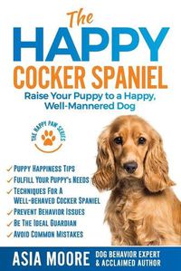 Cover image for The Happy Cocker Spaniel: Raise Your Puppy to a Happy, Well-Mannered Dog