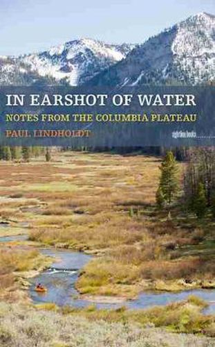 Cover image for In Earshot Of Water: Notes from the Columbia Plateau