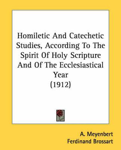 Cover image for Homiletic and Catechetic Studies, According to the Spirit of Holy Scripture and of the Ecclesiastical Year (1912)