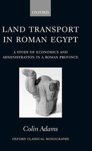 Cover image for Land Transport in Roman Egypt: A Study of Economics and Administration in a Roman Province