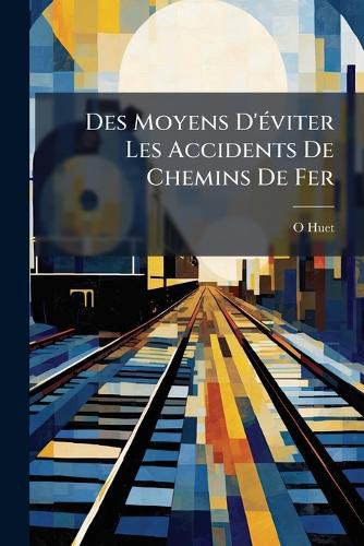 Cover image for Des Moyens D'Viter Les Accidents de Chemins de Fer