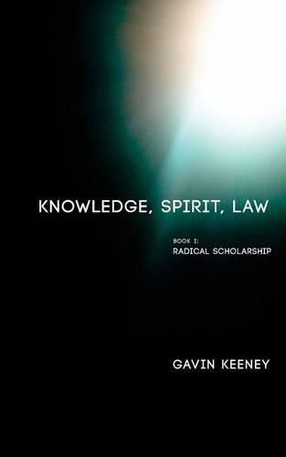 Knowledge, Spirit, Law: Book 1: Radical Scholarship