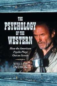 Cover image for The Psychology of the Western: How the American Psyche Plays Out on Screen