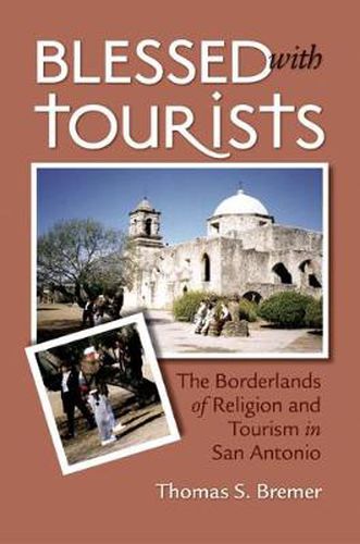 Cover image for Blessed with Tourists: The Borderlands of Religion and Tourism in San Antonio