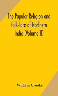 Cover image for The Popular religion and folk-lore of Northern India (Volume II)