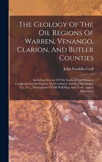 Cover image for The Geology Of The Oil Regions Of Warren, Venango, Clarion, And Butler Counties