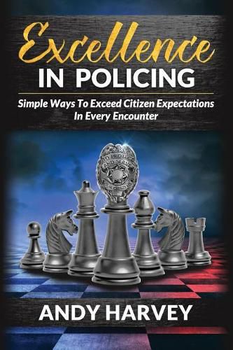 Cover image for Excellence in Policing: Simple Ways to Exceed Citizen Expectations in Every Encounter