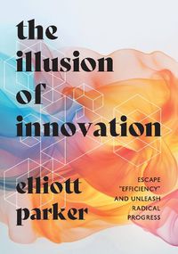 Cover image for The Illusion of Innovation