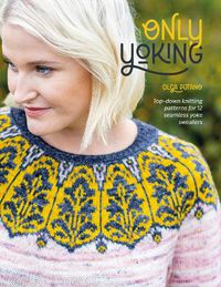 Cover image for Only Yoking: Top Down Knitting Patterns for 12 Seamless Sweaters