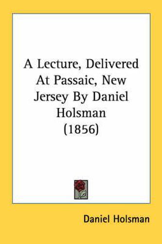 A Lecture, Delivered at Passaic, New Jersey by Daniel Holsman (1856)