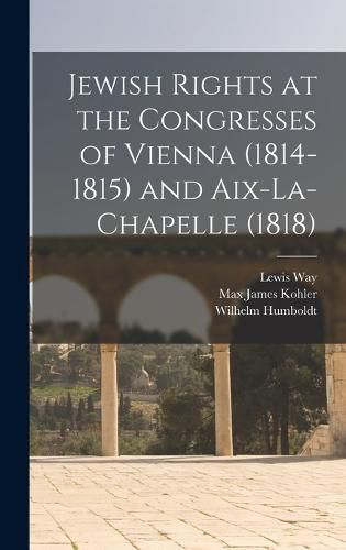 Cover image for Jewish Rights at the Congresses of Vienna (1814-1815) and Aix-La-Chapelle (1818)