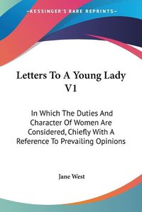 Cover image for Letters to a Young Lady V1: In Which the Duties and Character of Women Are Considered, Chiefly with a Reference to Prevailing Opinions