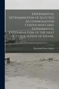 Cover image for Experimental Determination of Selected Accommodation Coefficients and, Experimental Determination of the Heat of Dissociation of Iodine.