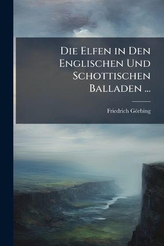 Cover image for Die Elfen in Den Englischen Und Schottischen Balladen ...