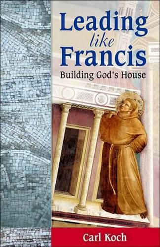 Cover image for Leading Like Francis Building God's House