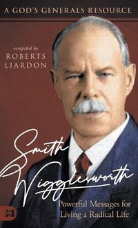 Cover image for Smith Wigglesworth: Powerful Messages for Living a Radical Life: A God's Generals Resource