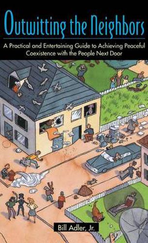 Outwitting the Neighbors: A Practical and Entertaining Guide to Achieving Peaceful Coexistence with the People Next Door