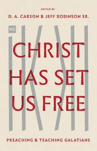 Cover image for Christ Has Set Us Free: Preaching and Teaching Galatians