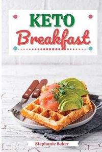 Cover image for Keto Breakfast: Discover 30 Easy to Follow Ketogenic Breakfast Cookbook recipes for Your Low-Carb Diet with Gluten-Free and wheat to Maximize your weight loss