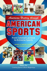 Cover image for American History through American Sports [3 volumes]: From Colonial Lacrosse to Extreme Sports
