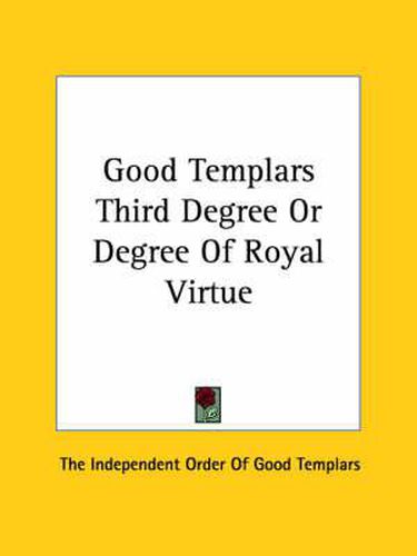 Cover image for Good Templars Third Degree or Degree of Royal Virtue