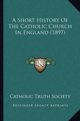 Cover image for A Short History of the Catholic Church in England (1897)