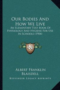 Cover image for Our Bodies and How We Live: An Elementary Text Book of Physiology and Hygiene for Use in Schools (1904)