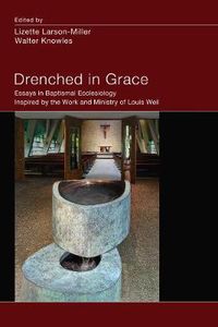 Cover image for Drenched in Grace: Essays in Baptismal Ecclesiology Inspired by the Work and Ministry of Louis Weil