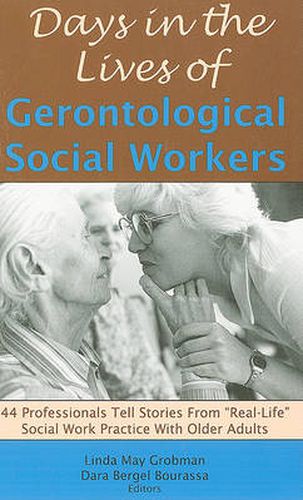 Cover image for Days in the Lives of Gerontological Social Workers: 44 Professionals Tell Stories from Real Life Social Work Practice with Older Adults