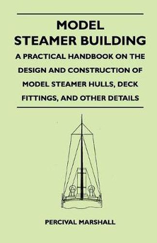 Cover image for Model Steamer Building - A Practical Handbook on the Design and Construction of Model Steamer Hulls, Deck Fittings, And Other Details