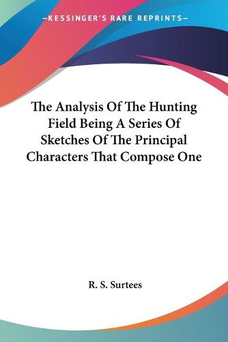 The Analysis Of The Hunting Field Being A Series Of Sketches Of The Principal Characters That Compose One