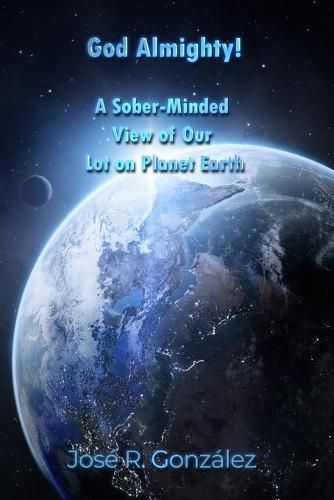 Cover image for God Almighty!: A Sober-Minded View of Our Lot on Planet Earth