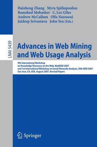 Cover image for Advances in Web Mining and Web Usage Analysis: 9th International Workshop on Knowledge Discovery on the Web, WebKDD 2007, and 1st International Workshop on Social Networks Analysis, SNA-KDD 2007, San Jose, CA, USA, August 12-15, 2007, Revised Papers