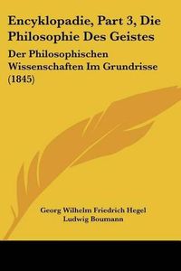 Cover image for Encyklopadie, Part 3, Die Philosophie Des Geistes: Der Philosophischen Wissenschaften Im Grundrisse (1845)