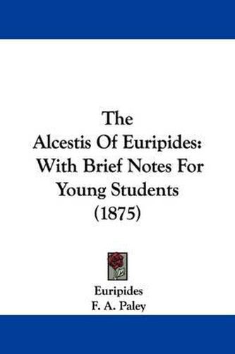 The Alcestis of Euripides: With Brief Notes for Young Students (1875)
