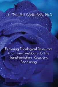 Cover image for Exploring Theological Resources That Can Contribute To The Transformation, Recovery, Reclaiming