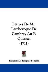 Cover image for Lettres De Mr. Larcheveque De Cambray Au P. Quesnel (1711)